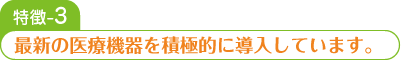 最新の医療機器を積極的に導入しています。