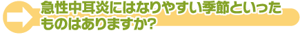 急性中耳炎は、どんな季節にかかりやすいのですか？