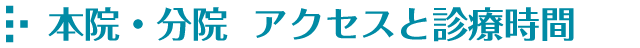 本院・分院  アクセスと診療時間